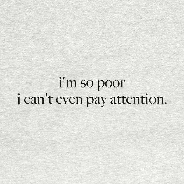 I'm So Poor I Can't Even Pay Attention - Slogan T-shirt, 90s Aesthetic Vintage by Y2KSZN
